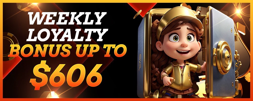 WEEKLY LOYALTY BONUS UP TO $606